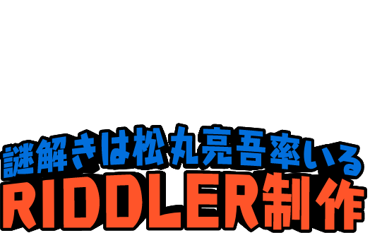謎解きは松丸亮吾率いるRIDDLER制作