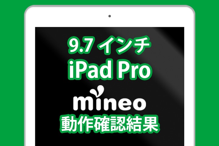9.7インチiPad Proのレビューとmineo動作確認結果！