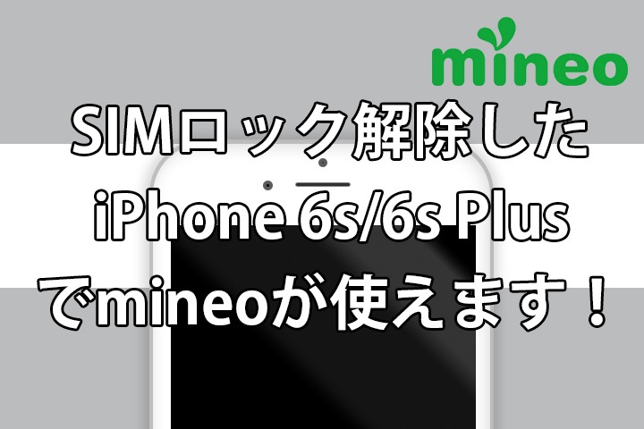 【全キャリア対応】iPhone 6s/6s PlusをSIMフリー化・ロック解除する方法！ mineoでオトクに使えます！