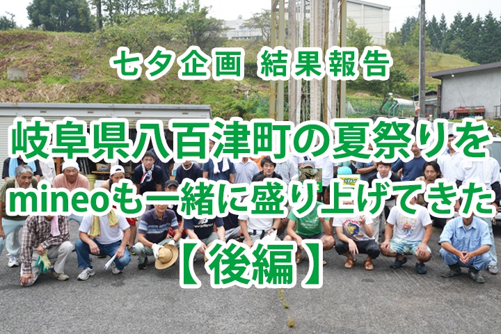 【七夕企画 結果報告】岐阜県八百津町の夏祭りをmineoも一緒に盛り上げてきた【後編】