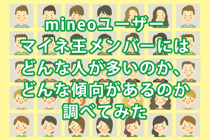 mineoユーザー・マイネ王メンバーにはどんな人が多いのか、どんな傾向があるのか調べてみた