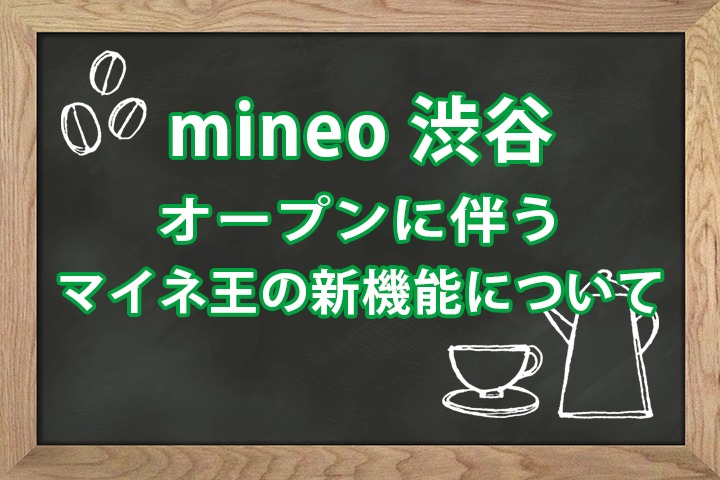 mineo渋谷オープンに伴うマイネ王の新機能について