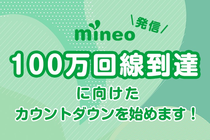 【mineo発信】 mineoの100万回線到達に向けたカウントダウンを始めます！