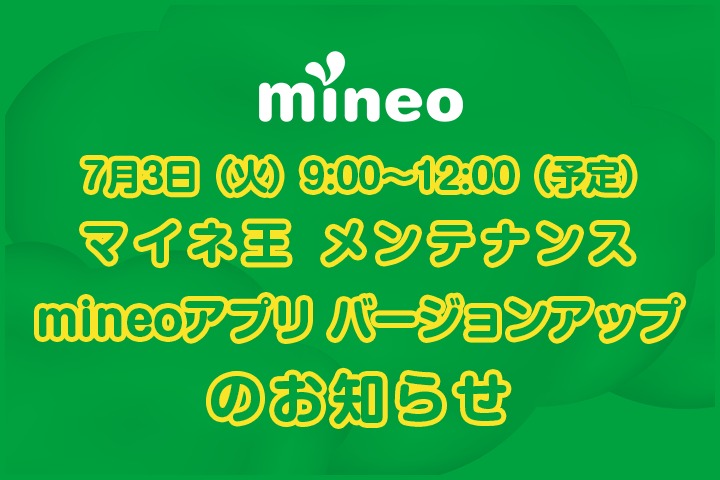 【追記アリ】7月3日 マイネ王メンテナンス・mineoアプリバージョンアップのお知らせ