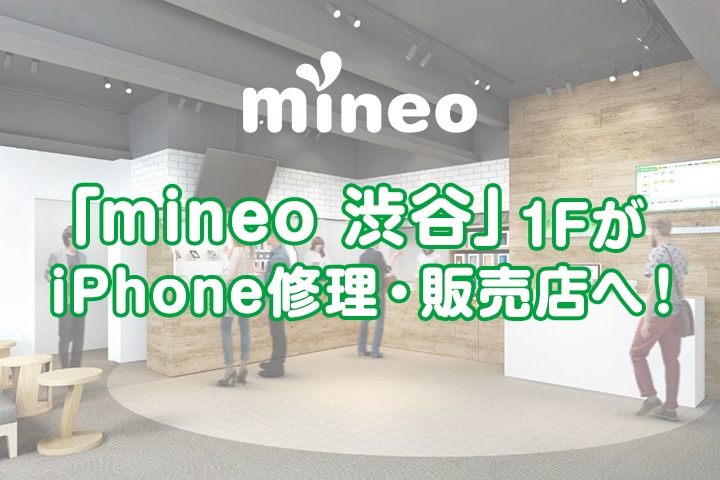 「mineo 渋谷」1FがiPhone修理・販売店へ！