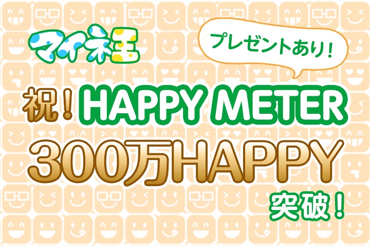 （応募終了）【プレゼントあり】祝！HAPPY METER 300万HAPPY突破！