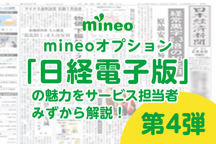 mineoオプションの「日経電子版」の魅力をサービス担当者みずから解説！第4弾！