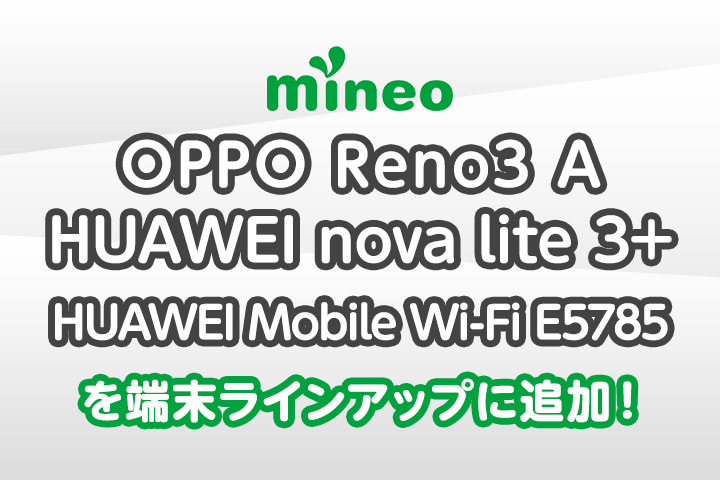 OPPO Reno3 A、HUAWEI nova lite 3+、HUAWEI Mobile Wi-Fi E5785を端末ラインアップに追加しました。