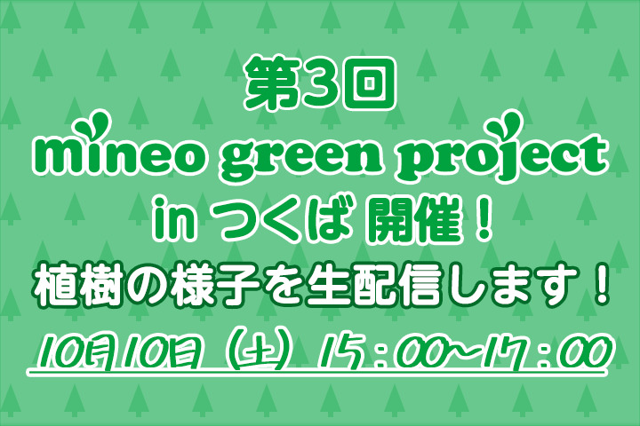 【10月10日15時開始！】第3回mineo green project in つくば 開催！植樹の様子を生配信します！