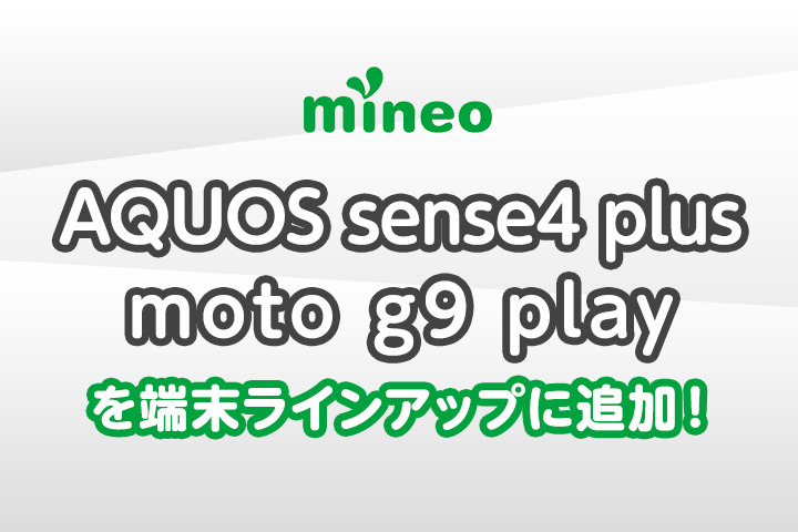 『AQUOS sense4 plus』『moto g9 play』を端末ラインアップに追加しました。
