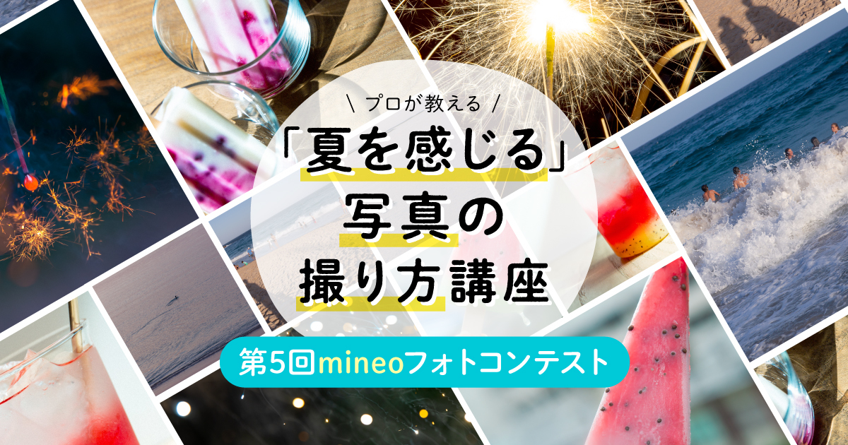 第5回mineoフォトコンテスト 開催 プロのカメラマンが教える 夏を感じる写真の撮り方講座 9月15日結果発表更新 スタッフブログ マイネ王 第5回mineoフォトコンテスト 開催 プロのカメラマンが教える 夏を感じる写真の撮り方講座 9月15日結果発表更新 スタッフブログ マイネ王