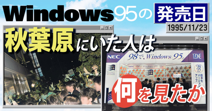 Windows 95が発売された歴史的な一日。秋葉原にいた人は何を見たか