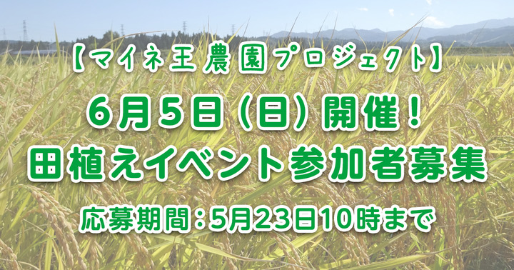 【マイネ王農園プロジェクト】6月5日（日）開催！田植えイベント参加者募集♪（5月23日10時まで）