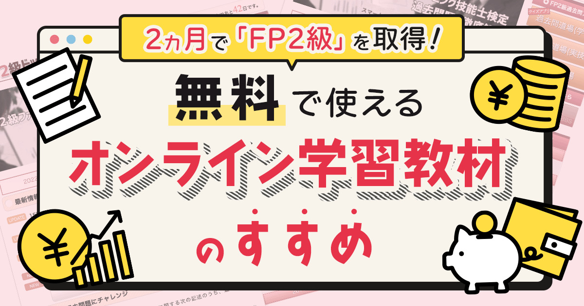 2カ月で「FP2級」を取得！ 無料で使えるオンライン学習教材のすすめ 