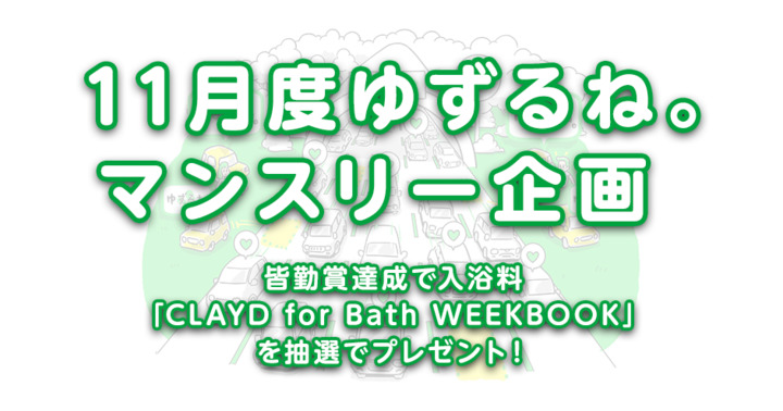 【11月度ゆずるね。マンスリー企画】皆勤賞達成で入浴料「CLAYD for Bath WEEKBOOK」を抽選でプレゼント！