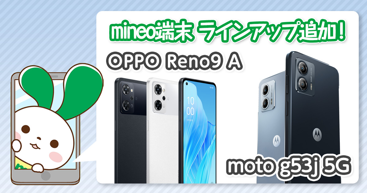 OPPO Reno9 A』『moto g53j 5G』を端末ラインアップに追加しました。 | スタッフブログ | マイネ王