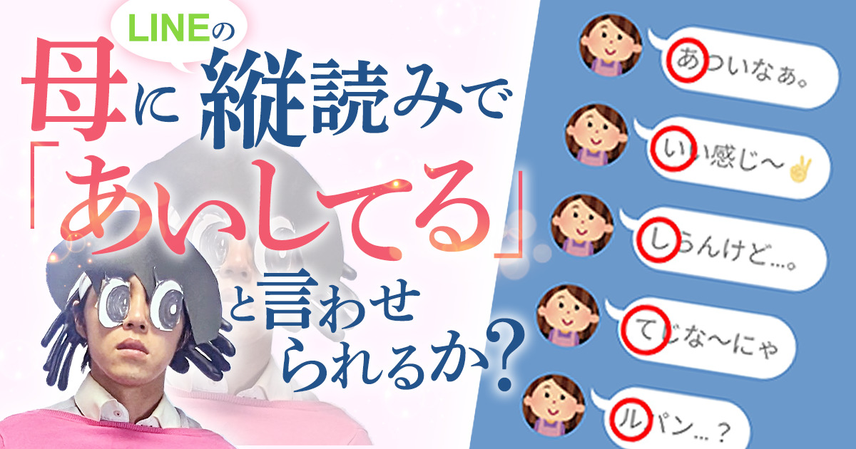 母にLINEの縦読みで「あいしてる」と言わせられるか？ | スタッフ