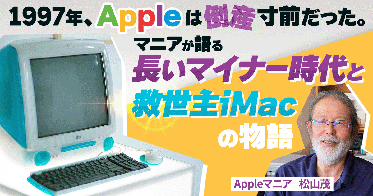 1997年、Appleは倒産寸前だった。マニアが語る「長いマイナー時代と救世主iMac」の物語 | スタッフブログ | マイネ王