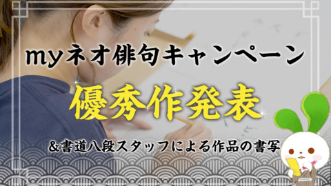 myネオ俳句キャンペーン優秀作発表！＆書道八段スタッフによる作品の書写