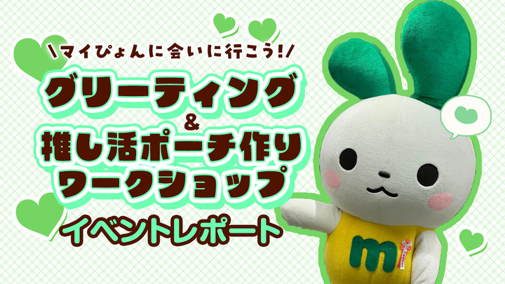 【イベントレポート】マイぴょんに会いに行こう！グリーティング＆推し活ポーチ作りワークショップを開催しました