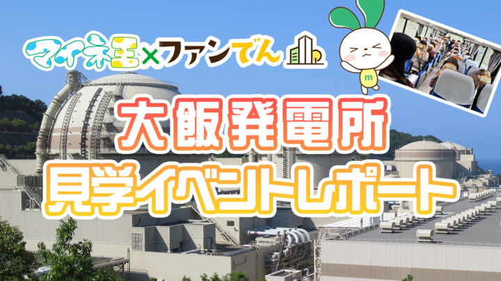 マイネ王×ファンでん大飯発電所見学イベントを開催しました!