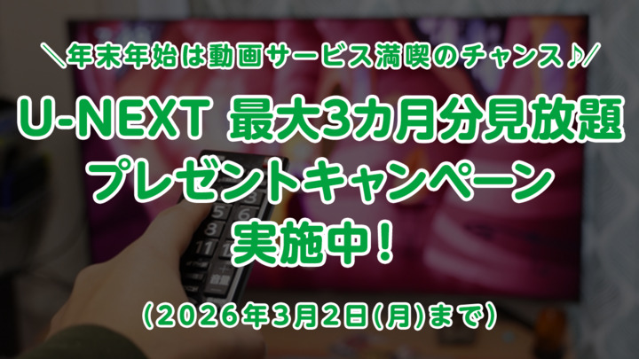 年末年始は動画サービス満喫のチャンス♪U-NEXT 最大3カ月分見放題 プレゼントキャンペーン実施中!